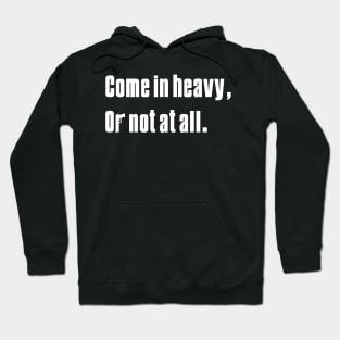 Come in Heavy Hoodie